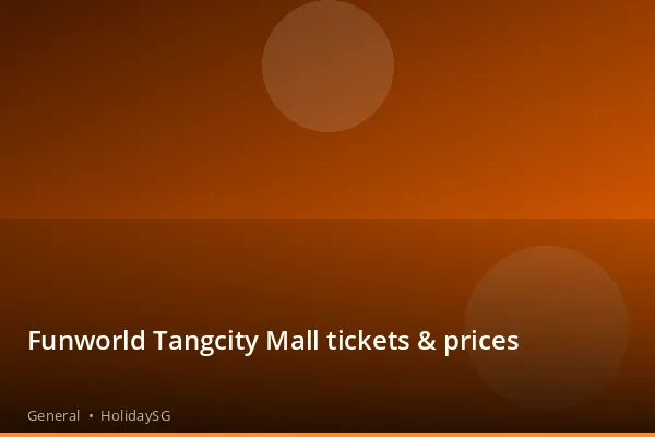 Funworld Tangcity Mall tickets &amp; prices - General | HolidaySG