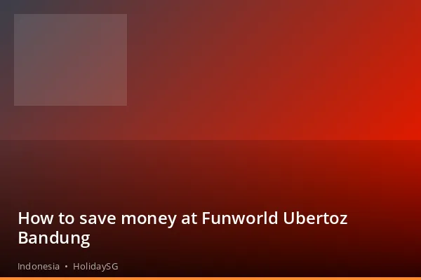 How to save money at Funworld Ubertoz Bandung - Indonesia | HolidaySG