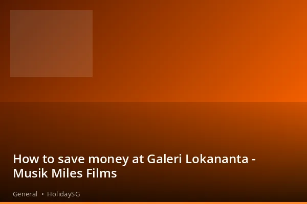 How to save money at Galeri Lokananta - Musik Miles Films - General | HolidaySG