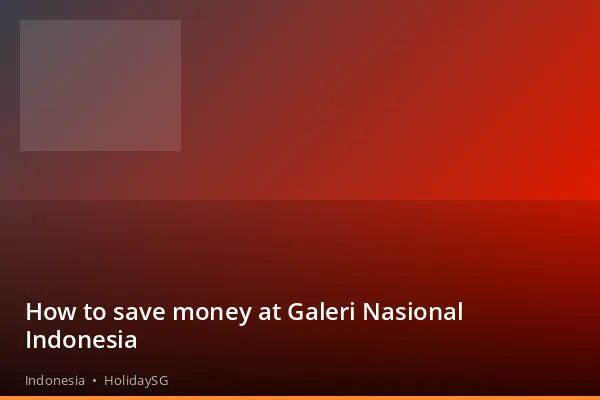 How to save money at Galeri Nasional Indonesia - Indonesia | HolidaySG