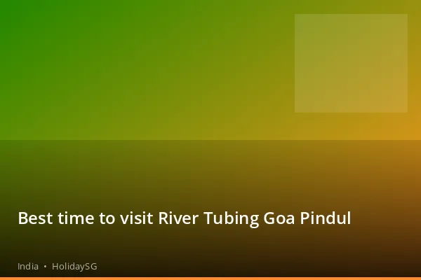Best time to visit River Tubing Goa Pindul - India | HolidaySG