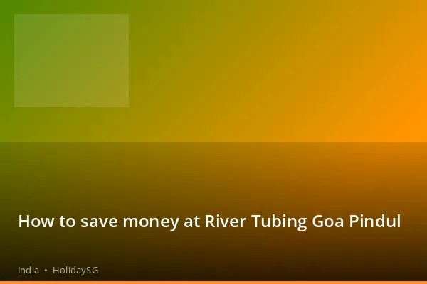 How to save money at River Tubing Goa Pindul - India | HolidaySG