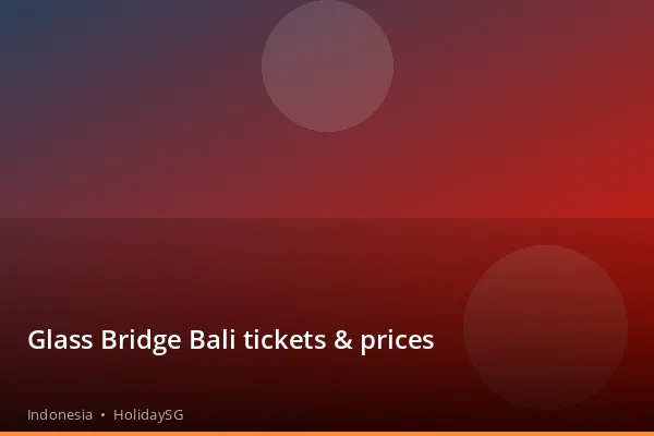 Glass Bridge Bali tickets &amp; prices - Indonesia | HolidaySG