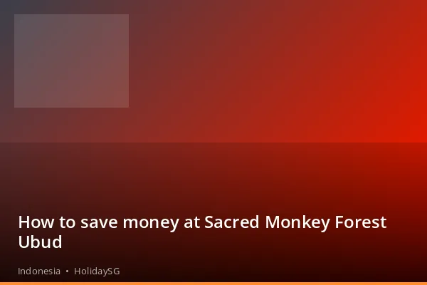 How to save money at Sacred Monkey Forest Ubud - Indonesia | HolidaySG