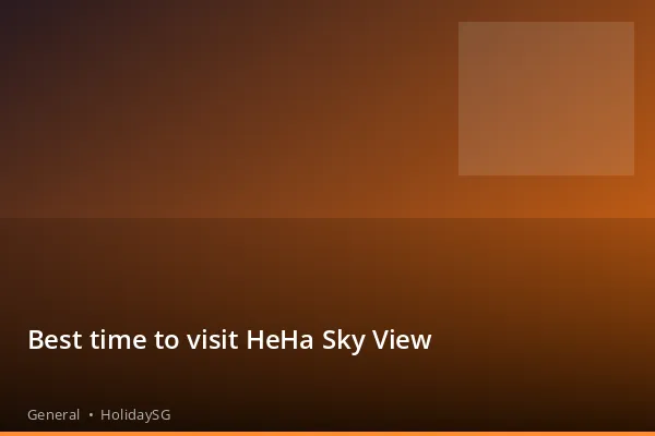 Best time to visit HeHa Sky View - General | HolidaySG