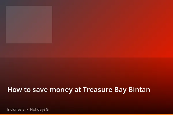 How to save money at Treasure Bay Bintan - Indonesia | HolidaySG