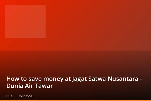 How to save money at Jagat Satwa Nusantara - Dunia Air Tawar - USA | HolidaySG