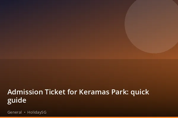 Admission Ticket for Keramas Park: quick guide - General | HolidaySG