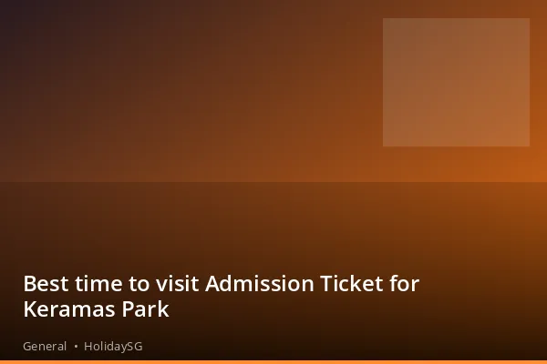 Best time to visit Admission Ticket for Keramas Park - General | HolidaySG