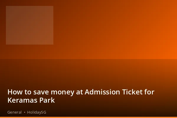 How to save money at Admission Ticket for Keramas Park - General | HolidaySG