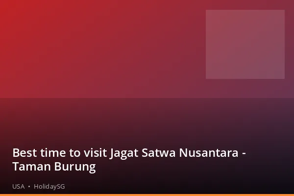 Best time to visit Jagat Satwa Nusantara - Taman Burung - USA | HolidaySG