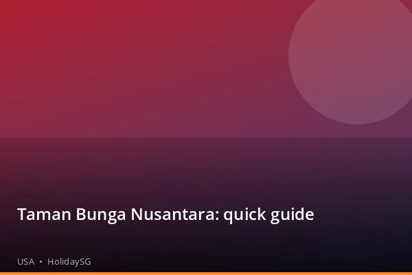 Taman Bunga Nusantara: quick guide - USA | HolidaySG