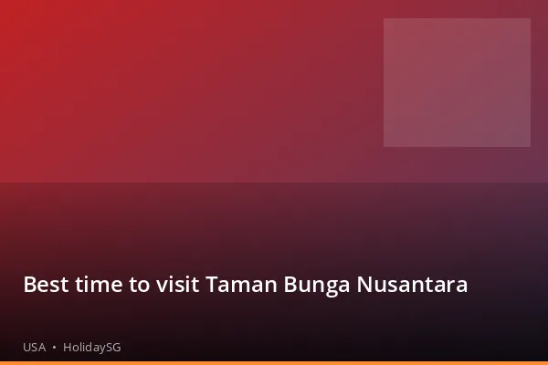 Best time to visit Taman Bunga Nusantara - USA | HolidaySG