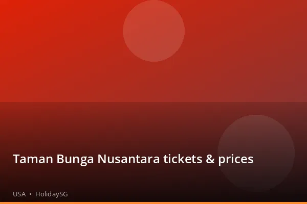 Taman Bunga Nusantara tickets & prices - USA | HolidaySG