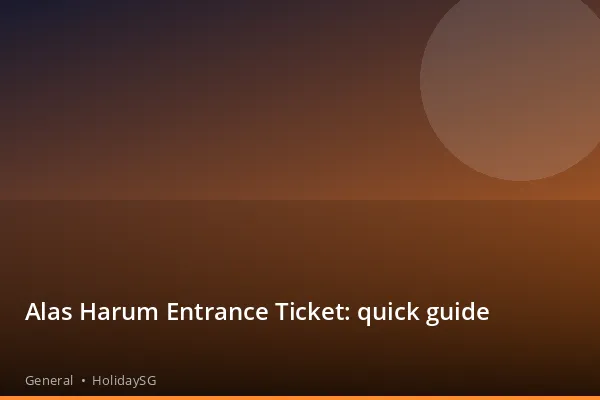 Alas Harum Entrance Ticket: quick guide - General | HolidaySG