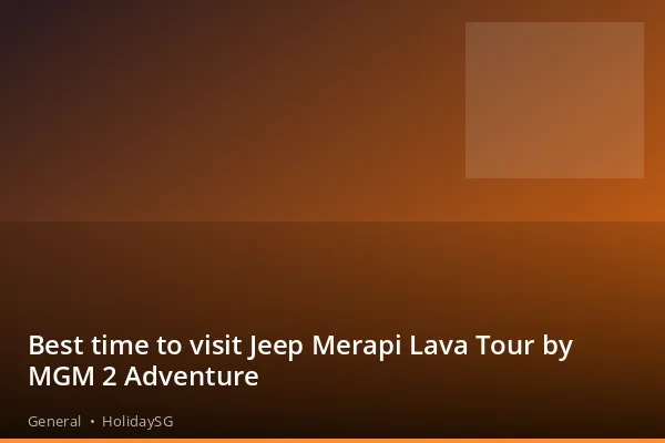 Best time to visit Jeep Merapi Lava Tour by MGM 2 Adventure - General | HolidaySG