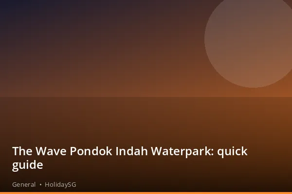 The Wave Pondok Indah Waterpark: quick guide - General | HolidaySG