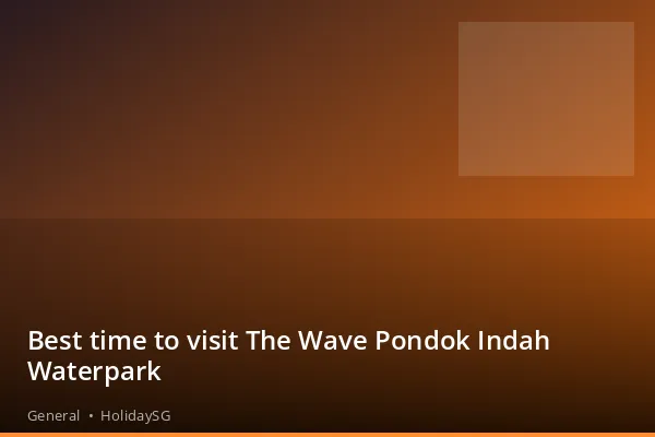Best time to visit The Wave Pondok Indah Waterpark - General | HolidaySG