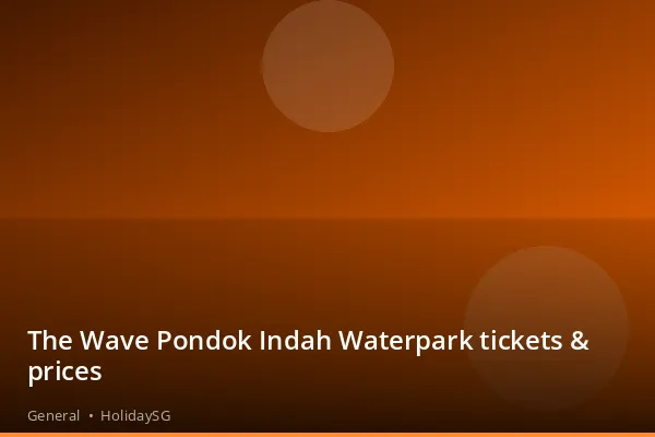 The Wave Pondok Indah Waterpark tickets &amp; prices - General | HolidaySG