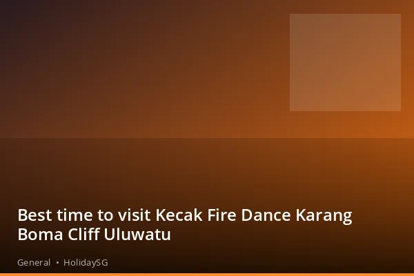 Best time to visit Kecak Fire Dance Karang Boma Cliff Uluwatu - General | HolidaySG