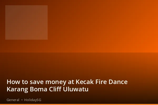 How to save money at Kecak Fire Dance Karang Boma Cliff Uluwatu - General | HolidaySG