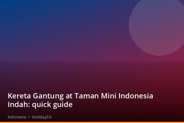 Kereta Gantung at Taman Mini Indonesia Indah: quick guide - Indonesia | HolidaySG