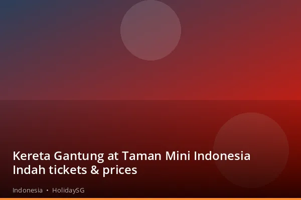 Kereta Gantung at Taman Mini Indonesia Indah tickets &amp; prices - Indonesia | HolidaySG