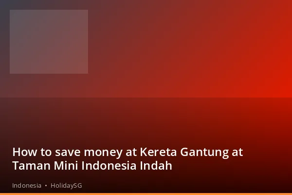 How to save money at Kereta Gantung at Taman Mini Indonesia Indah - Indonesia | HolidaySG