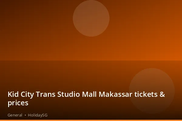 Kid City Trans Studio Mall Makassar tickets &amp; prices - General | HolidaySG
