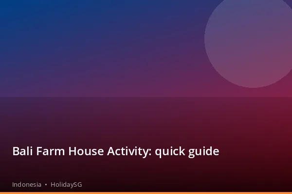 Bali Farm House Activity: quick guide - Indonesia | HolidaySG