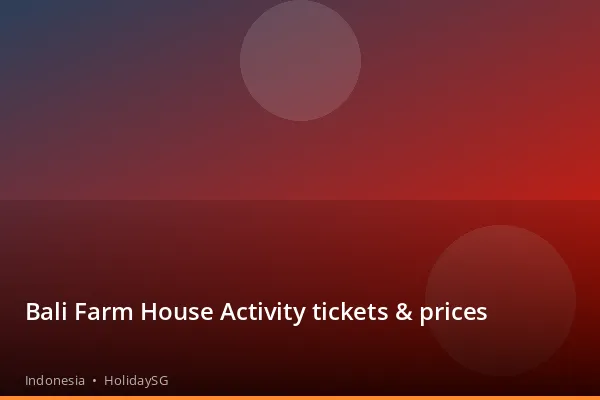 Bali Farm House Activity tickets & prices - Indonesia | HolidaySG