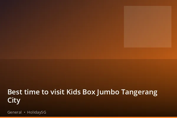 Best time to visit Kids Box Jumbo Tangerang City - General | HolidaySG