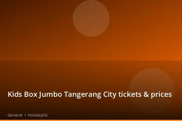 Kids Box Jumbo Tangerang City tickets &amp; prices - General | HolidaySG