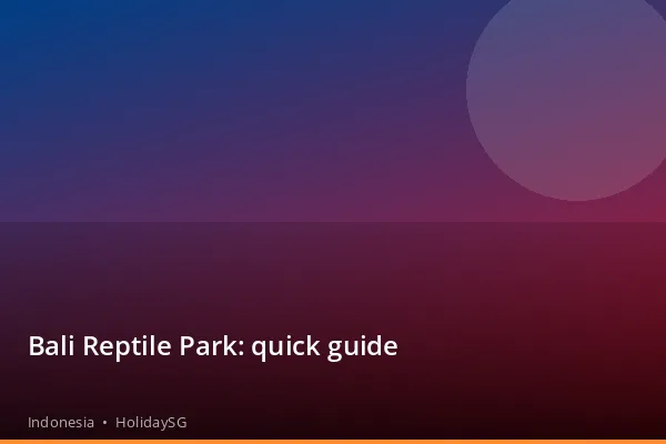 Bali Reptile Park: quick guide - Indonesia | HolidaySG