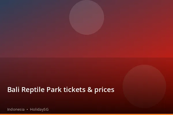 Bali Reptile Park tickets & prices - Indonesia | HolidaySG