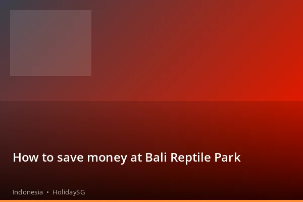 How to save money at Bali Reptile Park - Indonesia | HolidaySG