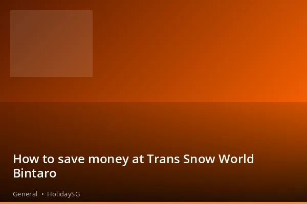 How to save money at Trans Snow World Bintaro - General | HolidaySG