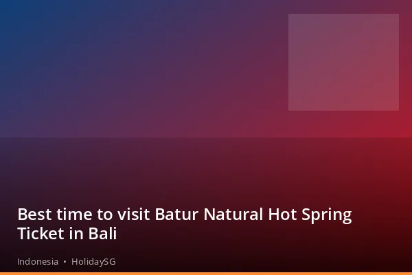 Best time to visit Batur Natural Hot Spring Ticket in Bali - Indonesia | HolidaySG