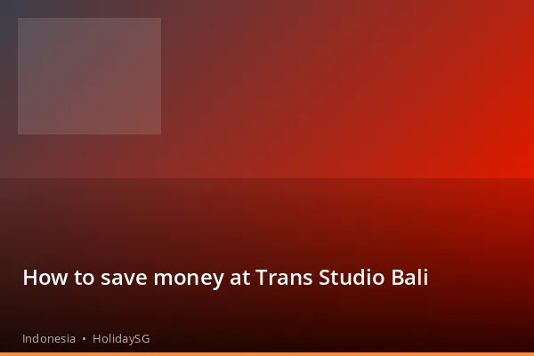 How to save money at Trans Studio Bali - Indonesia | HolidaySG