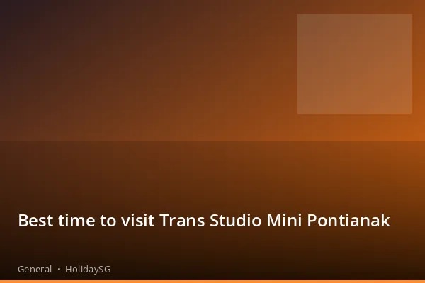 Best time to visit Trans Studio Mini Pontianak - General | HolidaySG