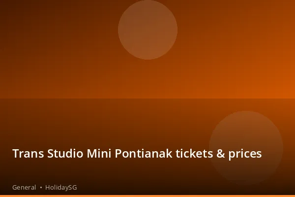 Trans Studio Mini Pontianak tickets &amp; prices - General | HolidaySG