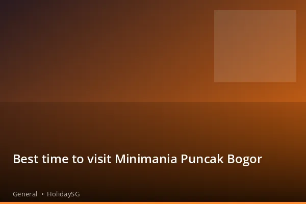 Best time to visit Minimania Puncak Bogor - General | HolidaySG