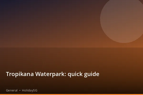 Tropikana Waterpark: quick guide - General | HolidaySG