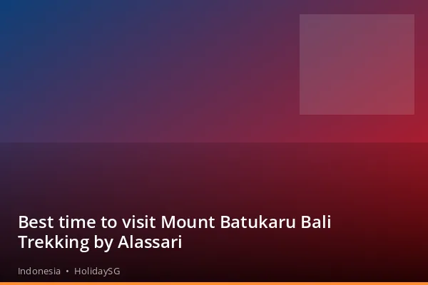Best time to visit Mount Batukaru Bali Trekking by Alassari - Indonesia | HolidaySG
