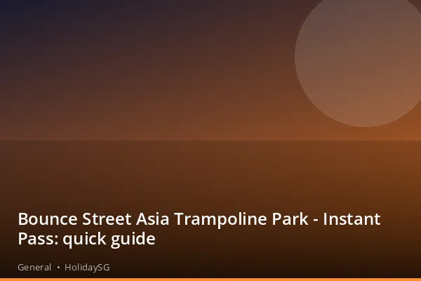 Bounce Street Asia Trampoline Park - Instant Pass: quick guide - General | HolidaySG