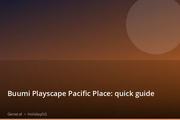 Buumi Playscape Pacific Place: quick guide - General | HolidaySG