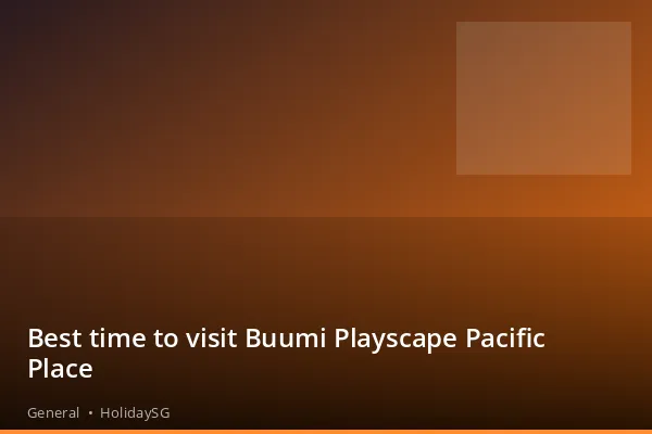 Best time to visit Buumi Playscape Pacific Place - General | HolidaySG