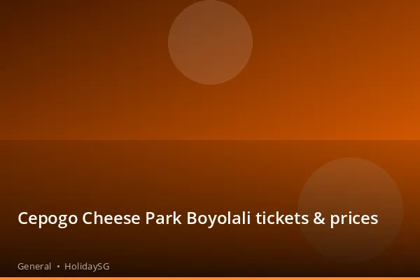 Cepogo Cheese Park Boyolali tickets &amp; prices - General | HolidaySG