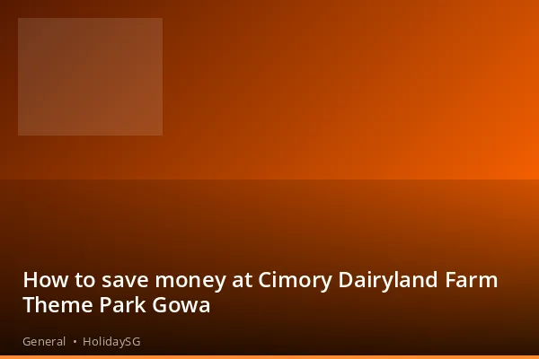 How to save money at Cimory Dairyland Farm Theme Park Gowa - General | HolidaySG