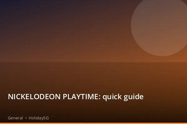 NICKELODEON PLAYTIME: quick guide - General | HolidaySG